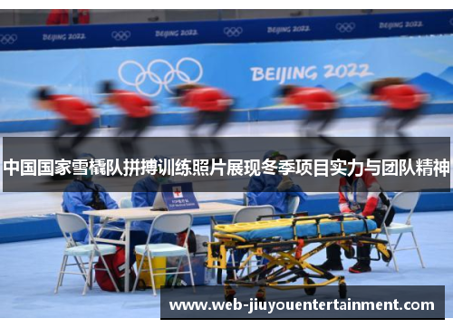 中国国家雪橇队拼搏训练照片展现冬季项目实力与团队精神
