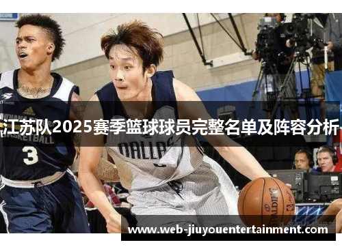 江苏队2025赛季篮球球员完整名单及阵容分析